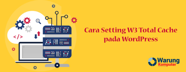 Cara Setting W3 Total Cache pada WordPress
